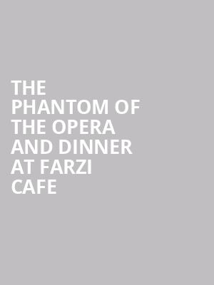 The Phantom of the Opera and Dinner at Farzi Cafe  at Her Majestys Theatre